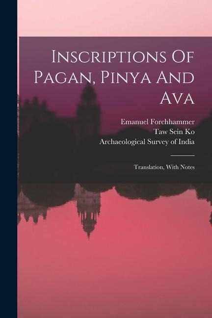 Inscriptions Of Pagan, Pinya And Ava: Translation, With Notes
