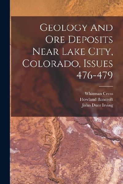 Geology And Ore Deposits Near Lake City, Colorado, Issues 476-479