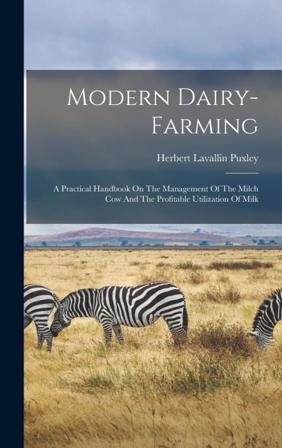 Modern Dairy-farming: A Practical Handbook On The Management Of The Milch Cow And The Profitable Utilization Of Milk
