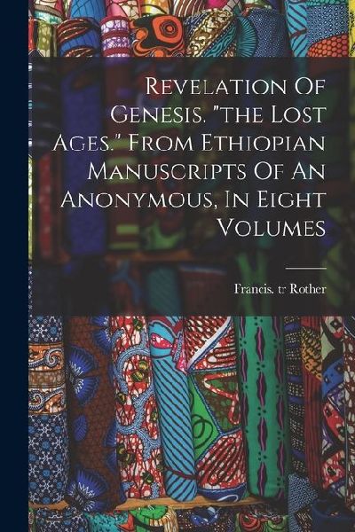 Revelation Of Genesis. "the Lost Ages." From Ethiopian Manuscripts Of An Anonymous, In Eight Volumes