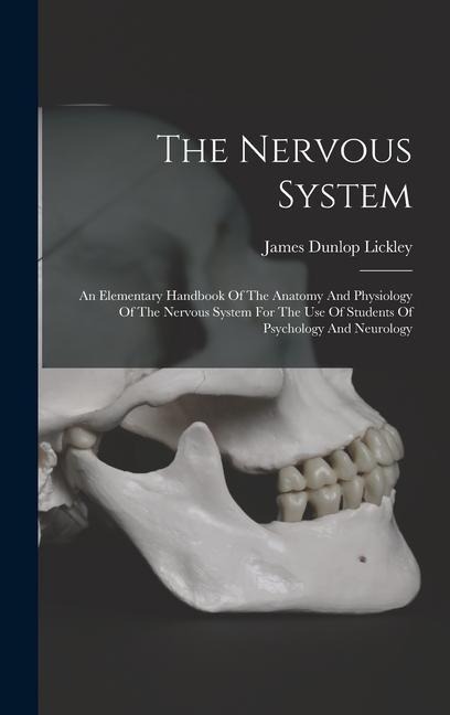 The Nervous System: An Elementary Handbook Of The Anatomy And Physiology Of The Nervous System For The Use Of Students Of Psychology And Neurology