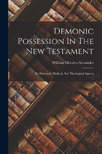 Demonic Possession In The New Testament: Its Historical, Medical, And Theological Aspects
