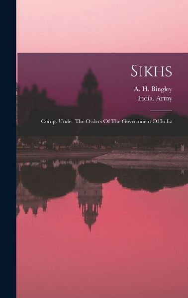 Sikhs: Comp. Under The Orders Of The Government Of India