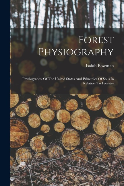 Forest Physiography: Physiography Of The United States And Principles Of Soils In Relation To Forestry