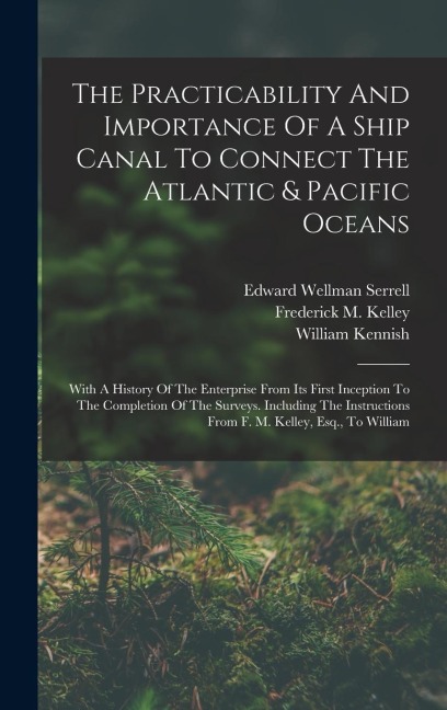 The Practicability And Importance Of A Ship Canal To Connect The Atlantic & Pacific Oceans: With A History Of The Enterprise From Its First Inception