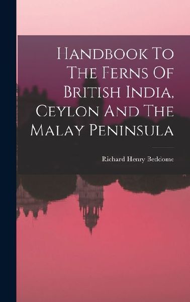 Handbook To The Ferns Of British India, Ceylon And The Malay Peninsula
