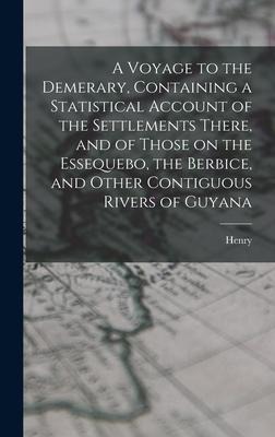 A Voyage to the Demerary, Containing a Statistical Account of the Settlements There, and of Those on the Essequebo, the Berbice, and Other Contiguous