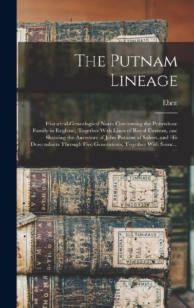 The Putnam Lineage; Historical-genealogical Notes Concerning the Puttenham Family in England, Together With Lines of Royal Descent, and Showing the An