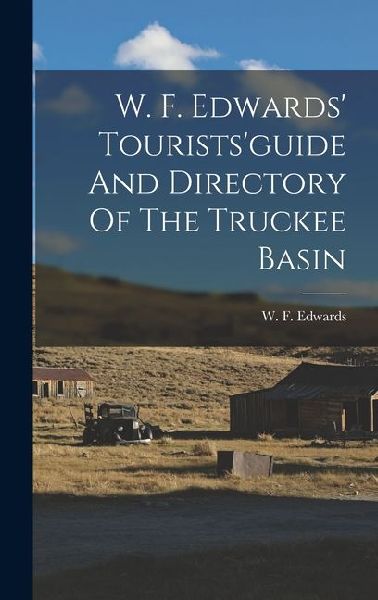 W. F. Edwards' Tourists'guide And Directory Of The Truckee Basin