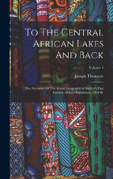 To The Central African Lakes And Back: The Narrative Of The Royal Geographical Society's East Central African Expedition, 1878-80; Volume 1