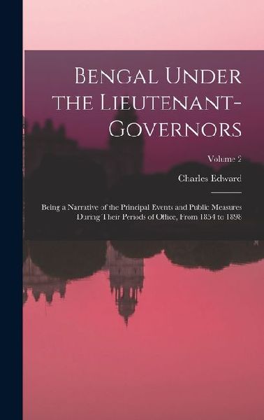 Bengal Under the Lieutenant-governors; Being a Narrative of the Principal Events and Public Measures During Their Periods of Office, From 1854 to 1898; Volume 2