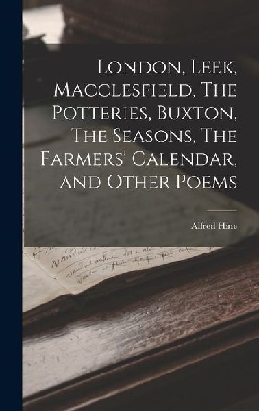 London, Leek, Macclesfield, The Potteries, Buxton, The Seasons, The Farmers Calendar, and Other Poems