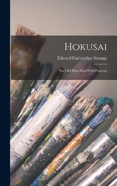 Hokusai: The Old Man Mad With Painting