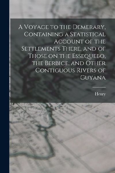 A Voyage to the Demerary, Containing a Statistical Account of the Settlements There, and of Those on the Essequebo, the Berbice, and Other Contiguous
