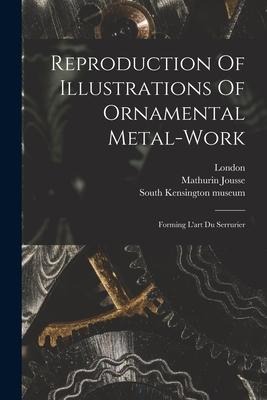 Reproduction Of Illustrations Of Ornamental Metal-work: Forming Lart Du Serrurier