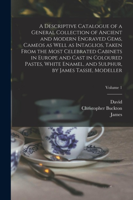 A Descriptive Catalogue of a General Collection of Ancient and Modern Engraved Gems, Cameos as Well as Intaglios, Taken From the Most Celebrated Cabin