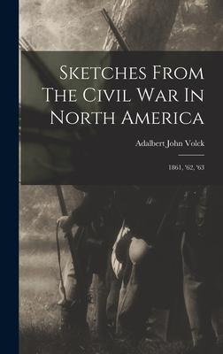 Sketches From The Civil War In North America: 1861, '62, '63