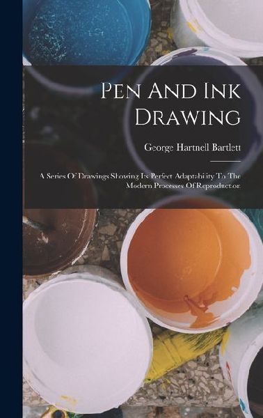 Pen And Ink Drawing: A Series Of Drawings Showing Its Perfect Adaptability To The Modern Processes Of Reproduction