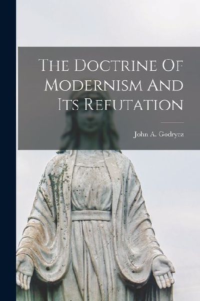The Doctrine Of Modernism And Its Refutation