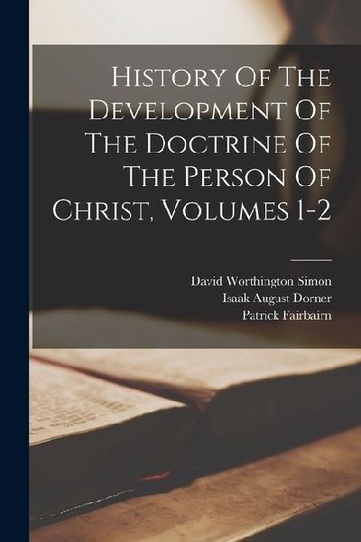 History Of The Development Of The Doctrine Of The Person Of Christ, Volumes 1-2