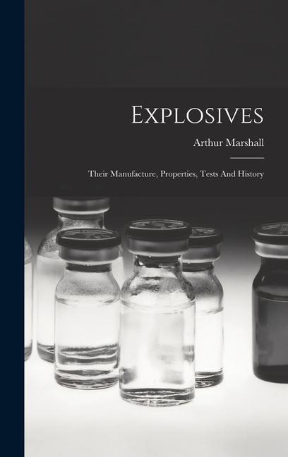 Explosives: Their Manufacture, Properties, Tests And History