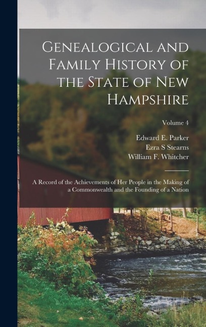 Genealogical and Family History of the State of New Hampshire: A Record of the Achievements of Her People in the Making of a Commonwealth and the Foun