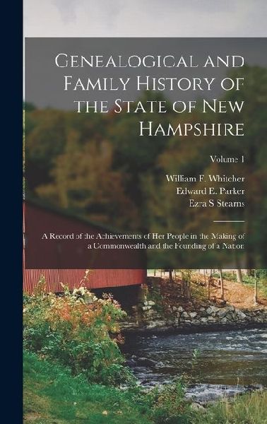 Genealogical and Family History of the State of New Hampshire: A Record of the Achievements of Her People in the Making of a Commonwealth and the Foun