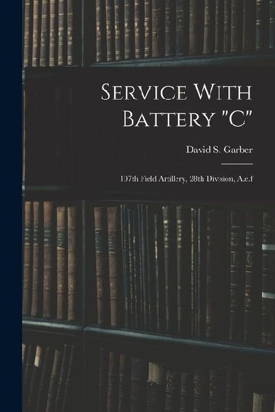 Service With Battery "c": 107th Field Artillery, 28th Division, A.e.f