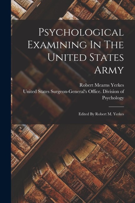 Psychological Examining In The United States Army: Edited By Robert M. Yerkes