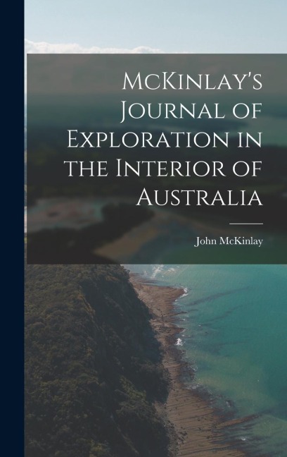 McKinlays Journal of Exploration in the Interior of Australia