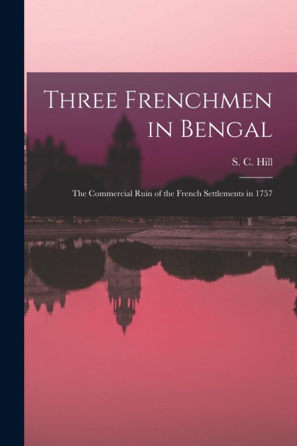 Three Frenchmen in Bengal: The Commercial Ruin of the French Settlements in 1757