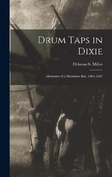 Drum Taps in Dixie: Memories of a Drummer Boy, 1861-1865