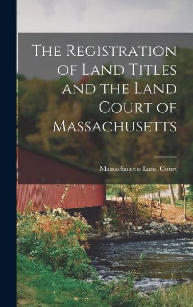 The Registration of Land Titles and the Land Court of Massachusetts