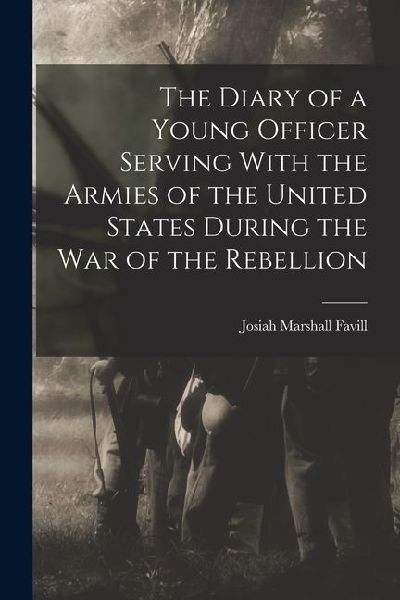 The Diary of a Young Officer Serving With the Armies of the United States During the War of the Rebellion