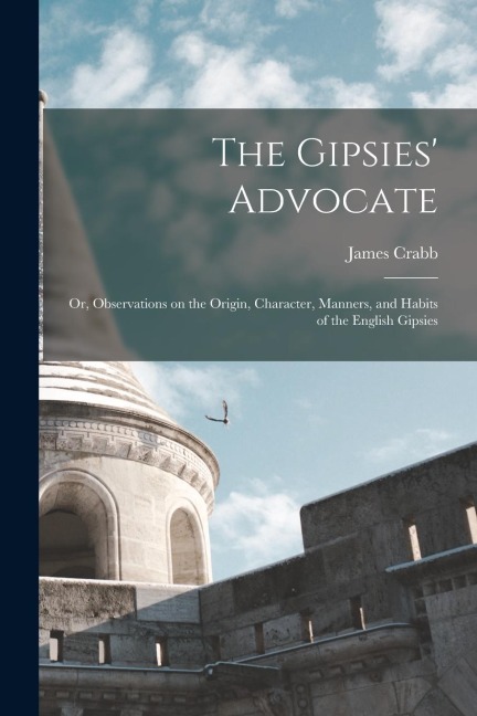 The Gipsies Advocate: Or, Observations on the Origin, Character, Manners, and Habits of the English Gipsies