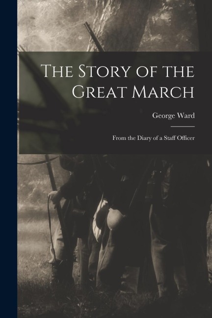 The Story of the Great March: From the Diary of a Staff Officer