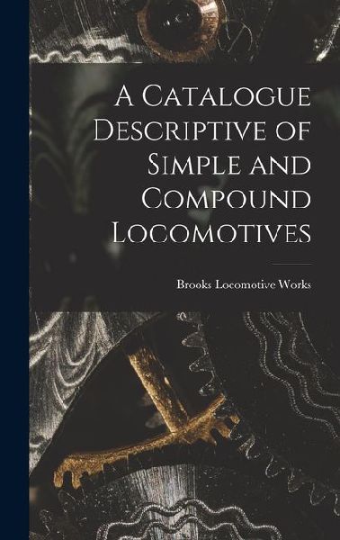 A Catalogue Descriptive of Simple and Compound Locomotives