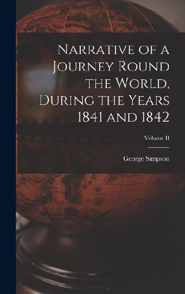 Narrative of a Journey Round the World, During the Years 1841 and 1842; Volume II