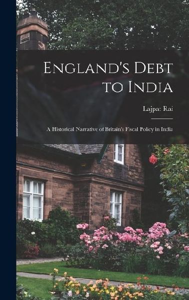 England's Debt to India: A Historical Narrative of Britain's Fiscal Policy in India