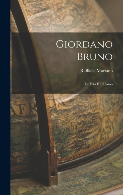Giordano Bruno: La Vita e L'Uomo