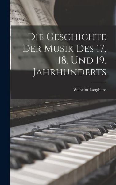 Die Geschichte der Musik des 17, 18, und 19. Jahrhunderts