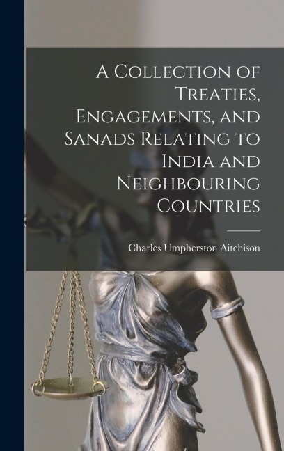 A Collection of Treaties, Engagements, and Sanads Relating to India and Neighbouring Countries