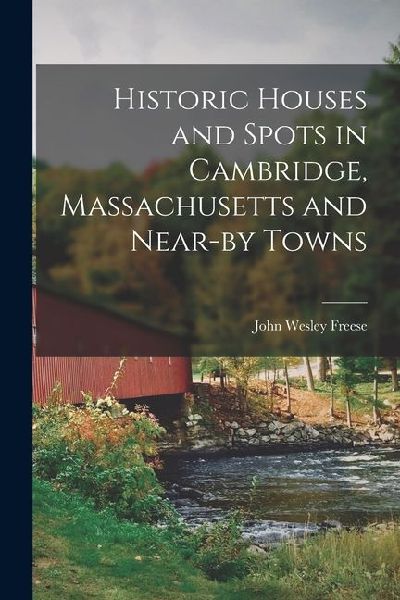 Historic Houses and Spots in Cambridge, Massachusetts and Near-by Towns