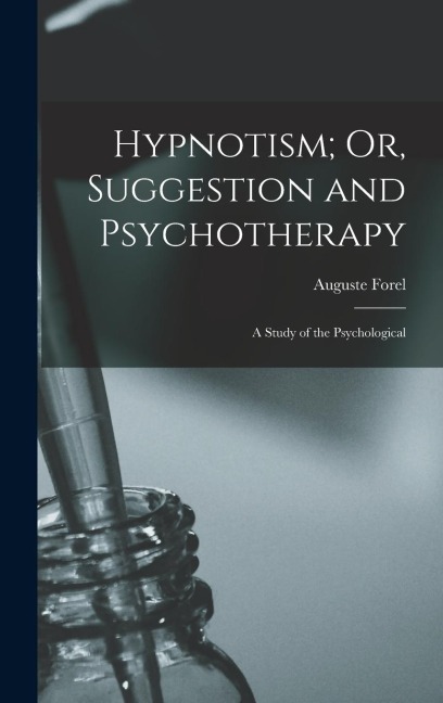 Hypnotism; Or, Suggestion and Psychotherapy: A Study of the Psychological