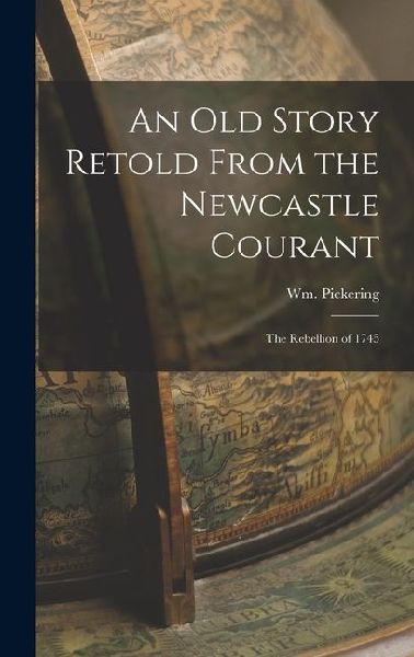 An Old Story Retold From the Newcastle Courant: The Rebellion of 1745
