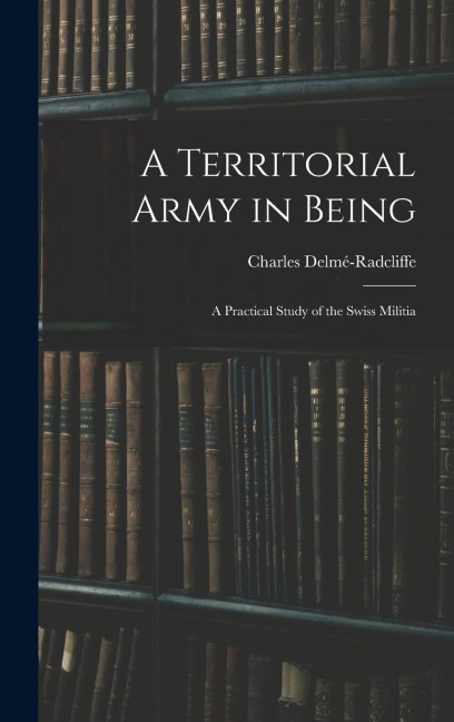 A Territorial Army in Being: A Practical Study of the Swiss Militia