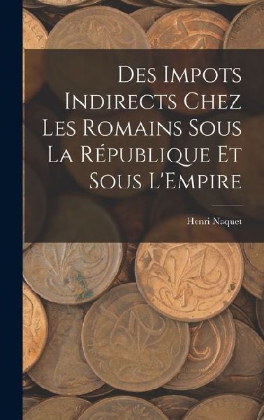 Des Impots Indirects Chez les Romains Sous la République et Sous L'Empire