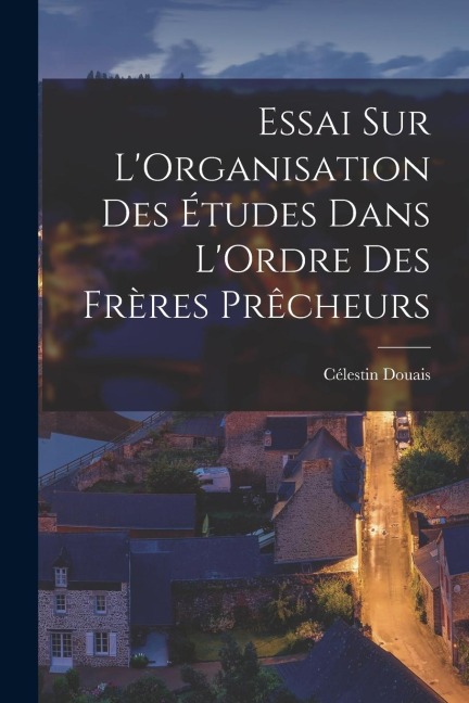 Essai sur LOrganisation des Études Dans LOrdre des Frères Prêcheurs