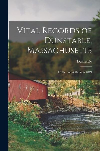 Vital Records of Dunstable, Massachusetts: To the End of the Year 1849