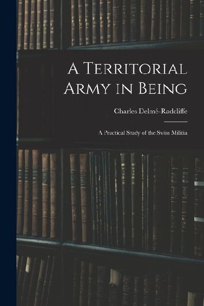 A Territorial Army in Being: A Practical Study of the Swiss Militia